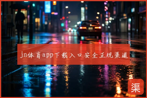 jn体育app下载入口安全正规渠道