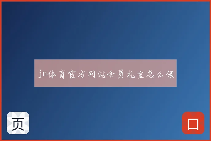 jn体育官方网站会员礼金怎么领
